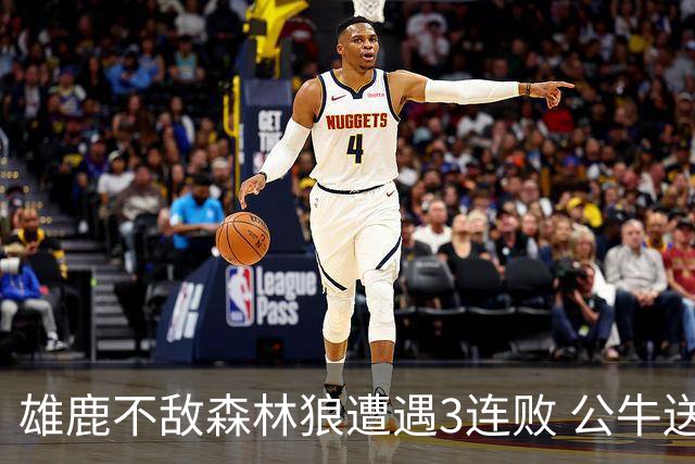 雄鹿不敌森林狼遭遇3连败 公牛送灰熊7连败